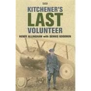 Kitchener's Last Volunteer: The Life of Henry Allingham, the Oldest Surviving Veteran of the Great War