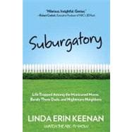 Suburgatory : Life Trapped among the Manicured Moms, Barely There Dads, and Nightmare Neighbors,9780762782918