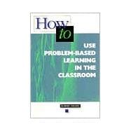 How to Use Problem-Based Learning in the Classroom