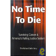 No Time to Die : Surviving Cancer and America's Failing Justice System