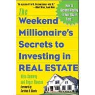 The Weekend Millionaire's Secrets to Investing in Real Estate: How to Become Wealthy in Your Spare Time How to Become Wealthy in Your Spare Time