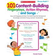 101 Content-Building Fingerplays, Action Rhymes, and Songs Easy and Engaging Activities That Build Important Background Knowledge and Enrich Young Learners’ Vocabularies