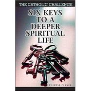 The Catholic Challenge Six keys to a deeper spiritual life