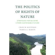 The Politics of Rights of Nature Strategies for Building a More Sustainable Future