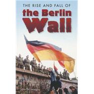 The Rise and Fall of the Berlin Wall