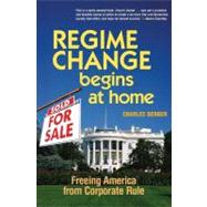 Regime Change Begins at Home Freeing America from Corporate Rule