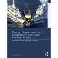 Danger, Development and Legitimacy in East Asian Maritime Politics: Securing the Seas Securing the State