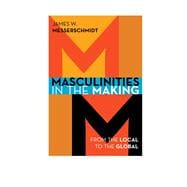 Masculinities in the Making From the Local to the Global
