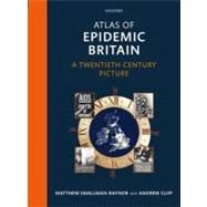Atlas of Epidemic Britain A Twentieth Century Picture