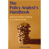 The Policy Analyst's Handbook: Rational Problem Solving in a Political World: Rational Problem Solving in a Political World