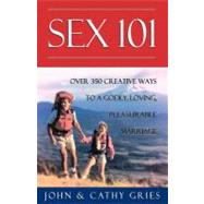 Sex 101 : Over 350 Creative Ways to a Godly, Loving, Pleasurable Marriage