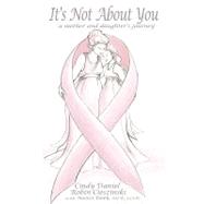 It's Not About You!: A Mother and Daughter's Journey