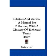 Bibelots and Curios : A Manual for Collectors, with A Glossary of Technical Terms (1879)