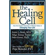 The Healing Cell How the Greatest Revolution in Medical History is Changing Your Life