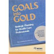 Goals into Gold : Strategic Planning for Health Care Professionals with Special Sections in Each Chapter for Academic Practices