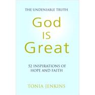 God is Great The Undeniable Truth: 52 Inspirational Stories of Hope and Faith
