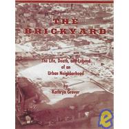 The Brickyard: The Life, Death, And Legend Of An Urban Neighborhood