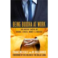 Being Buddha at Work 108 Ancient Truths on Change, Stress, Money, and Success