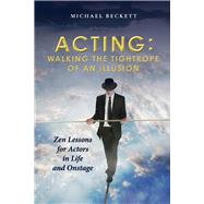 Acting: Walking the Tightrope of an Illusion Zen Lessons for Actors in Life and Onstage