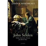 John Selden Scholar, Statesman, Advocate for Milton's Muse