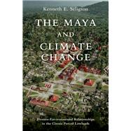 The Maya and Climate Change Human-Environmental Relationships in the Classic Period Lowlands