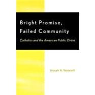 Bright Promise, Failed Community Catholics and the American Public Order