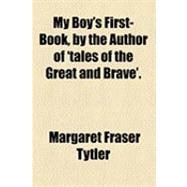 My Boy's First-book: By the Author of 'tales of the Great and Brave'