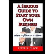 A Serious Guide to Starting Your Own Business
