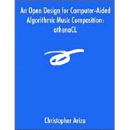 An Open Design for Computer-aided Algorithmic Music Composition: Athenacl