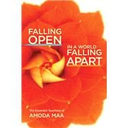 Falling Open in a World Falling Apart The Essential Teaching of Amoda Maa