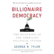 Billionaire Democracy The Hijacking of the American Political System