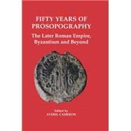 Fifty Years of Prosopography The Later Roman Empire, Byzantium and Beyond