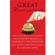 Great Reservations : Two Concierges Dish about Outrageous Requests, Celebrity Encounters, and Guests Behaving Badly at a Luxury Hotel