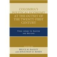Colombia's Political Economy at the Outset of the Twenty-First Century From Uribe to Santos and Beyond