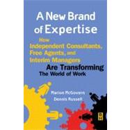 New Brand of Expertise : How Independent Consultants, Free Agents, and Interim Managers are Transforming the World of Work