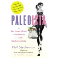 Paleoista : Gain Energy, Get Lean, and Feel Fabulous with the Diet You Were Born to Eat