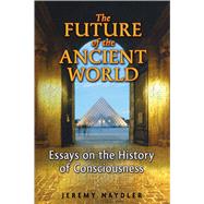 The Future of the Ancient World: Essays on the History of Consciousness