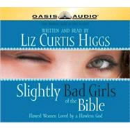 Slightly Bad Girls of the Bible: Flawed Women Loved by a Flawless God