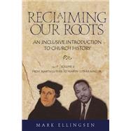 Reclaiming Our Roots -- Volume 2 Martin Luther to Martin Luther King