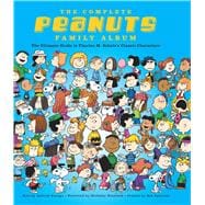 The Complete Peanuts Family Album The Ultimate Guide to Charles M. Schulz’s Classic Characters