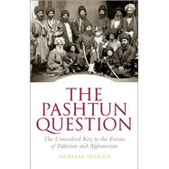 The Pashtun Question The Unresolved Key to the Future    of Pakistan and Afghanistan