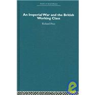 An Imperial War and the British Working Class: Working-Class Attitudes and Reactions to the Boer War, 1899-1902