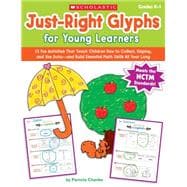 Just-Right Glyphs for Young Learners 15 Fun Activities That Teach Children How to Collect, Display, and Use Data—and Build Essential Math Skills All Year Long