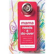 Mama Needs a Do-Over Simple Steps to Turning a Hard Day Around