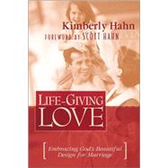 Life-Giving Love : Embracing God's Beautiful Design for Marriage