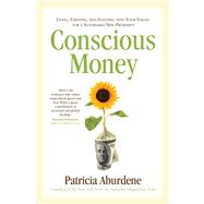 Conscious Money Living, Creating, and Investing with Your Values for a Sustainable New Prosperity