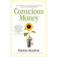 Conscious Money Living, Creating, and Investing with Your Values for a Sustainable New Prosperity