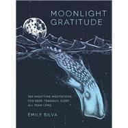 Moonlight Gratitude 365 Nighttime Meditations for Deep, Tranquil Sleep All Year Long