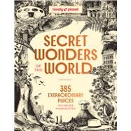 Lonely Planet Secret Wonders of the World 385 Weird & Wonderful Sights | Travel Itineraries & Top 10 Lists to Get You There | Read Incredible Stories About Each Place