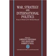 War, Strategy, and International Politics Essays in Honour of Sir Michael Howard